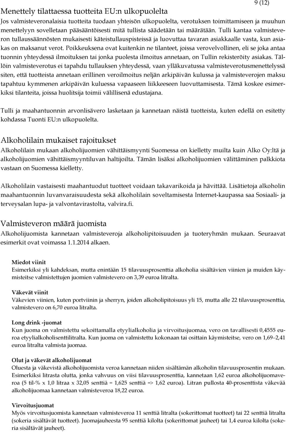 Poikkeuksena ovat kuitenkin ne tilanteet, joissa verovelvollinen, eli se joka antaa tuonnin yhteydessä ilmoituksen tai jonka puolesta ilmoitus annetaan, on Tullin rekisteröity asiakas.