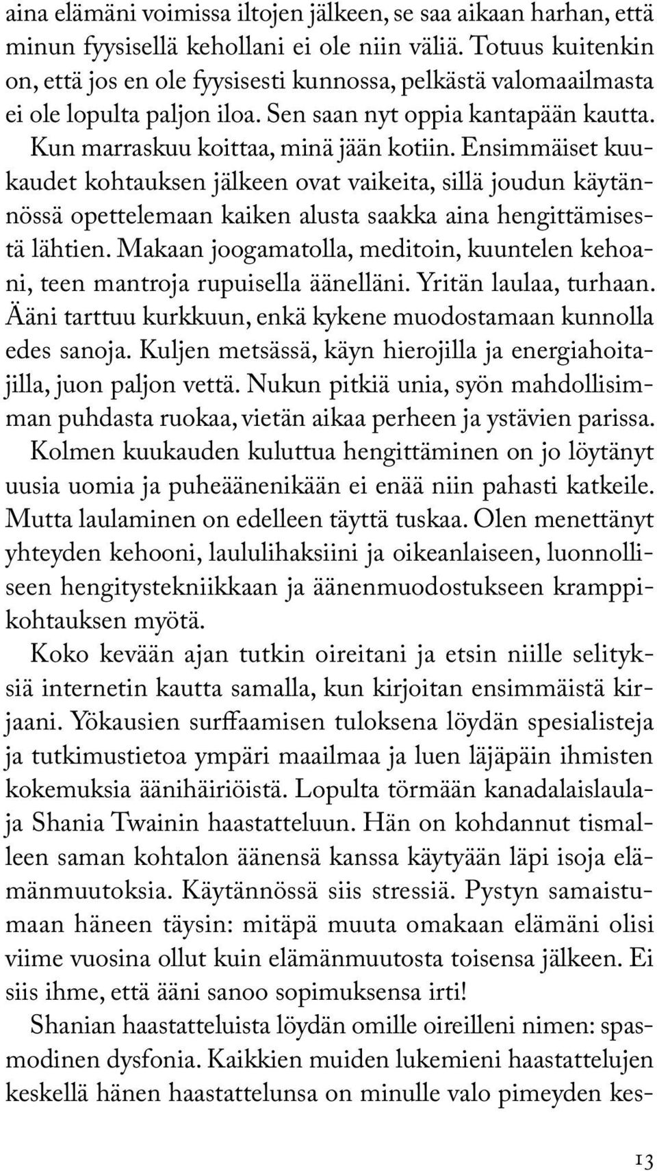 Ensimmäiset kuukaudet kohtauksen jälkeen ovat vaikeita, sillä joudun käytännössä opettelemaan kaiken alusta saakka aina hengittämisestä lähtien.