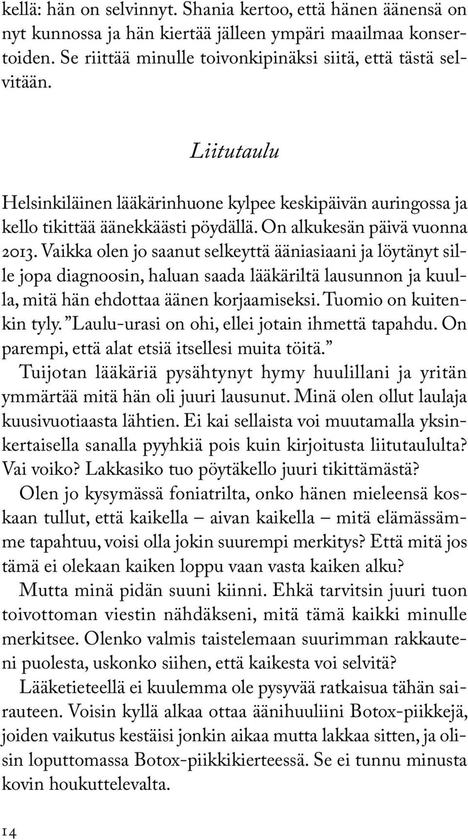 Vaikka olen jo saanut selkeyttä ääniasiaani ja löytänyt sille jopa diagnoosin, haluan saada lääkäriltä lausunnon ja kuulla, mitä hän ehdottaa äänen korjaamiseksi. Tuomio on kuitenkin tyly.