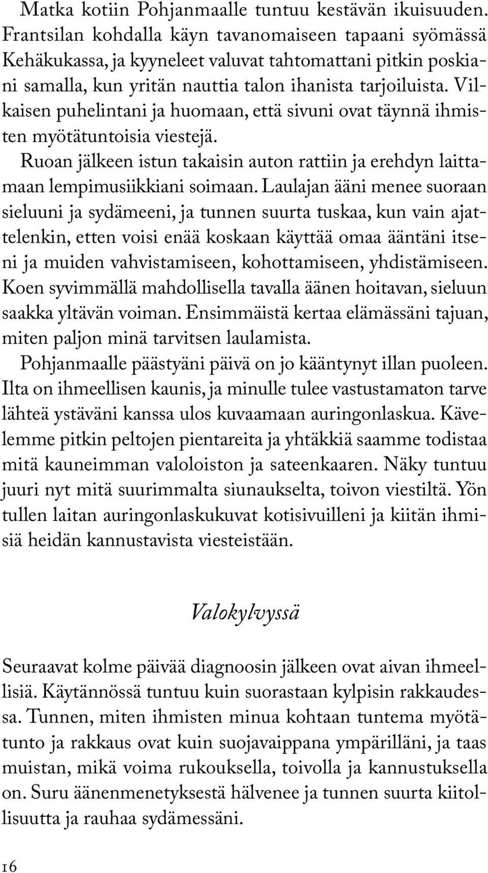 Vilkaisen puhelintani ja huomaan, että sivuni ovat täynnä ihmisten myötätuntoisia viestejä. Ruoan jälkeen istun takaisin auton rattiin ja erehdyn laittamaan lempimusiikkiani soimaan.