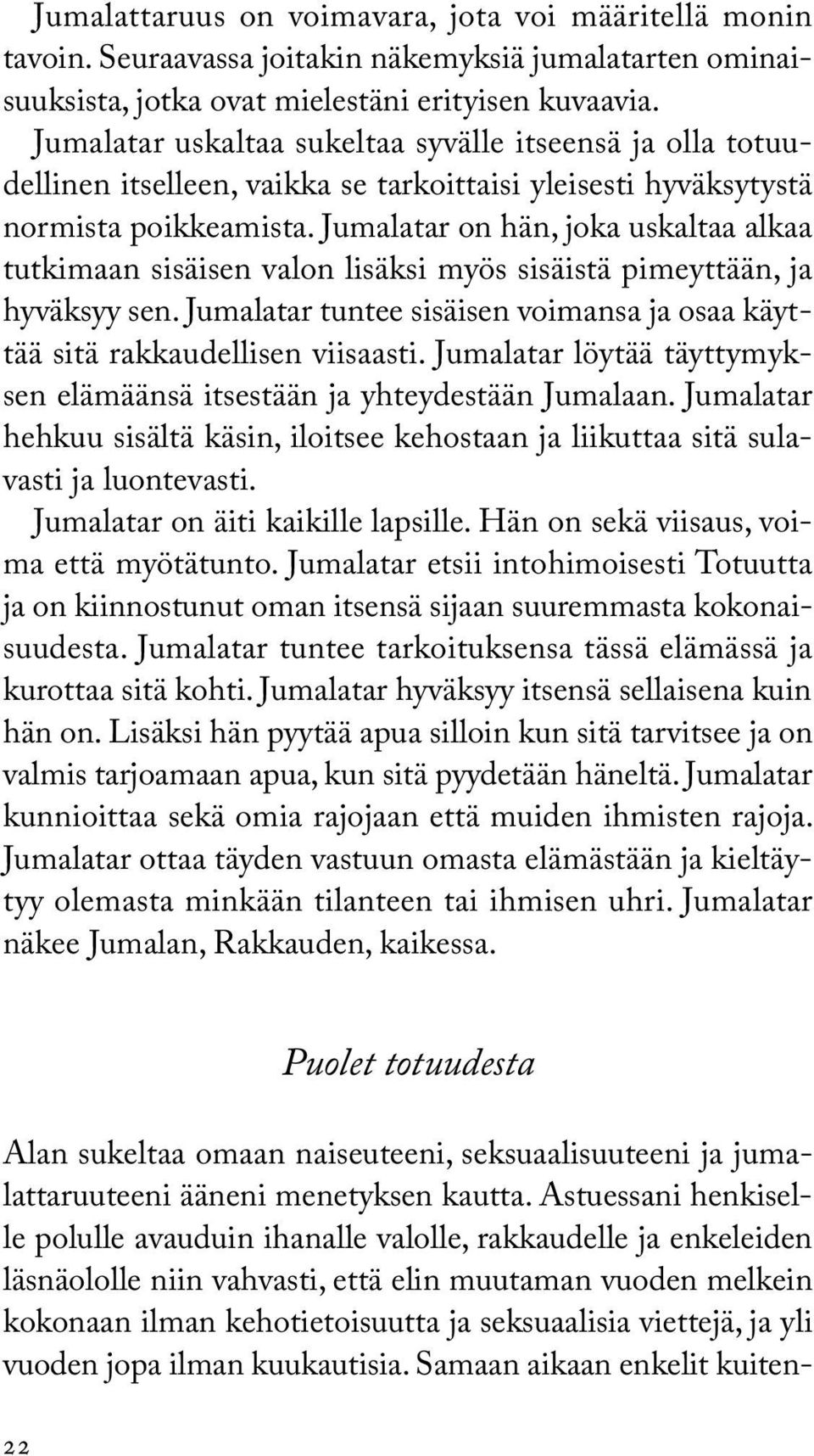 Jumalatar on hän, joka uskaltaa alkaa tutkimaan sisäisen valon lisäksi myös sisäistä pimeyttään, ja hyväksyy sen. Jumalatar tuntee sisäisen voimansa ja osaa käyttää sitä rakkaudellisen viisaasti.