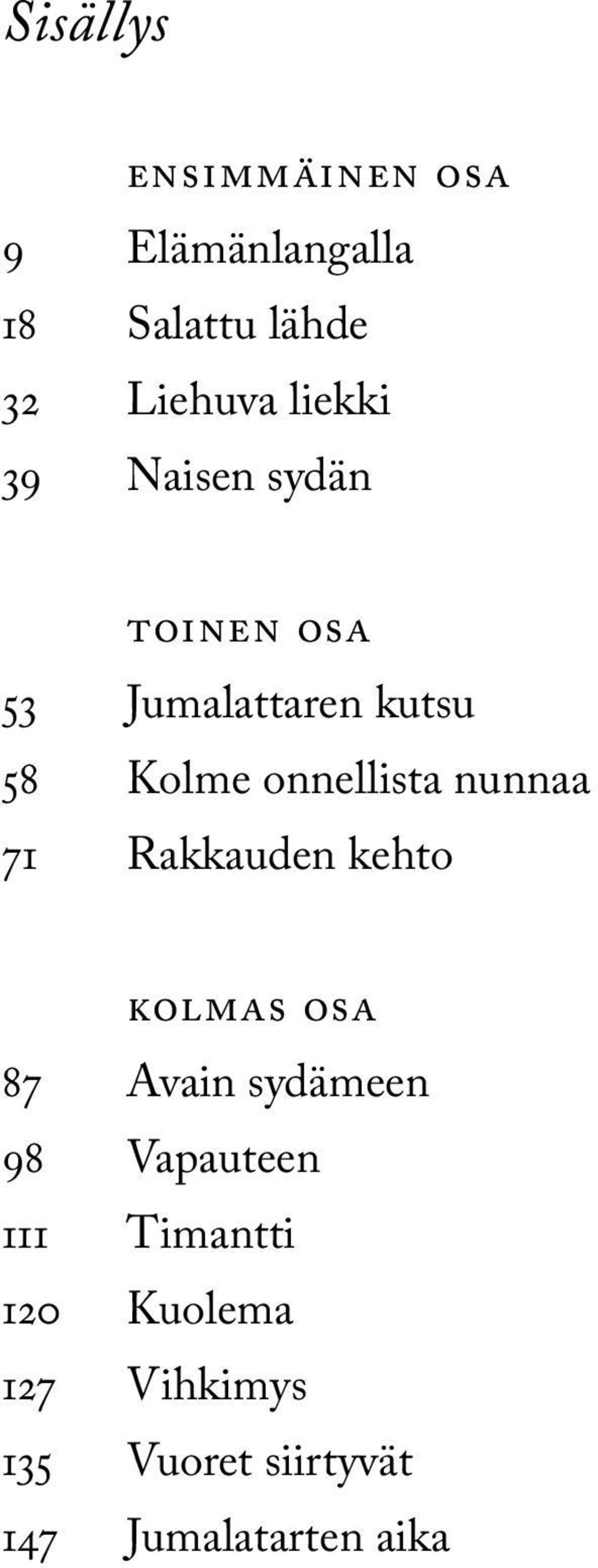 onnellista nunnaa 71 Rakkauden kehto Kolmas osa 87 Avain sydämeen 98