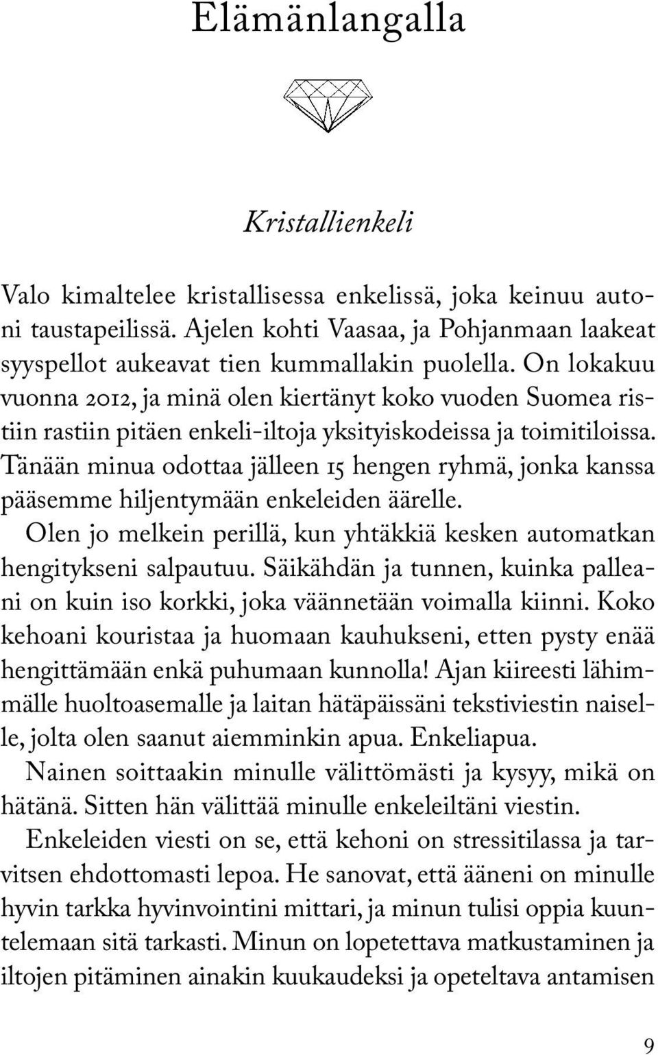 Tänään minua odottaa jälleen 15 hengen ryhmä, jonka kanssa pääsemme hiljentymään enkeleiden äärelle. Olen jo melkein perillä, kun yhtäkkiä kesken automatkan hengitykseni salpautuu.