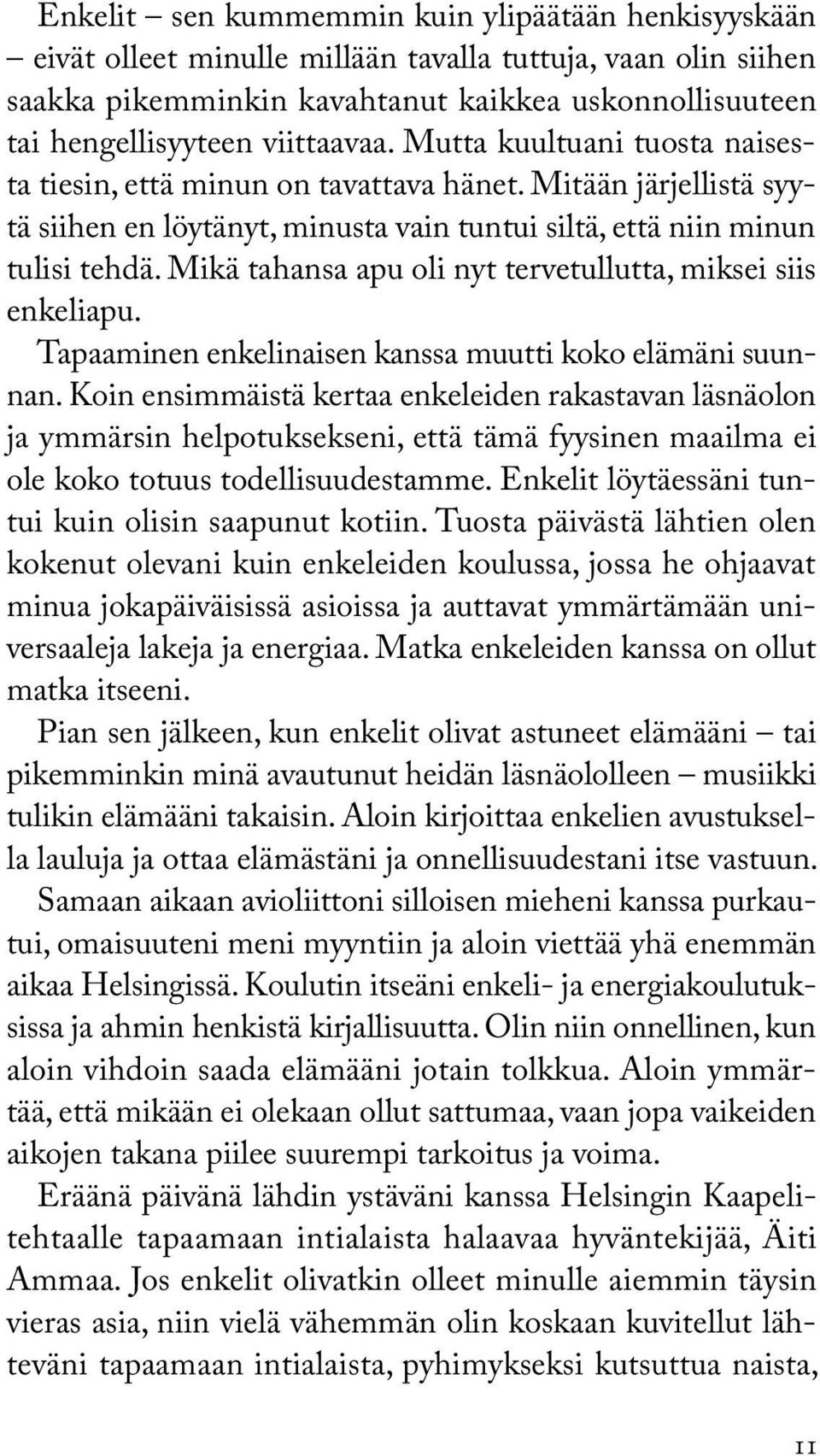 Mikä tahansa apu oli nyt tervetullutta, miksei siis enkeliapu. Tapaaminen enkelinaisen kanssa muutti koko elämäni suunnan.