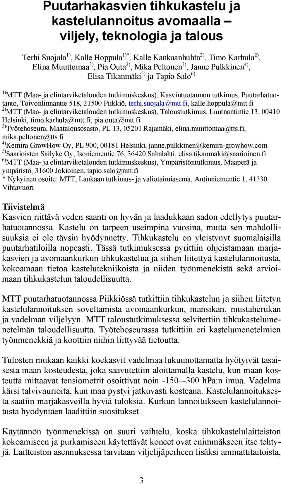 Piikkiö, terhi.suojala@mtt.fi, kalle.hoppula@mtt.fi 2) MTT (Maa- ja elintarviketalouden tutkimuskeskus), Taloustutkimus, Luutnantintie 13, 00410 Helsinki, timo.karhula@mtt.fi, pia.outa@mtt.