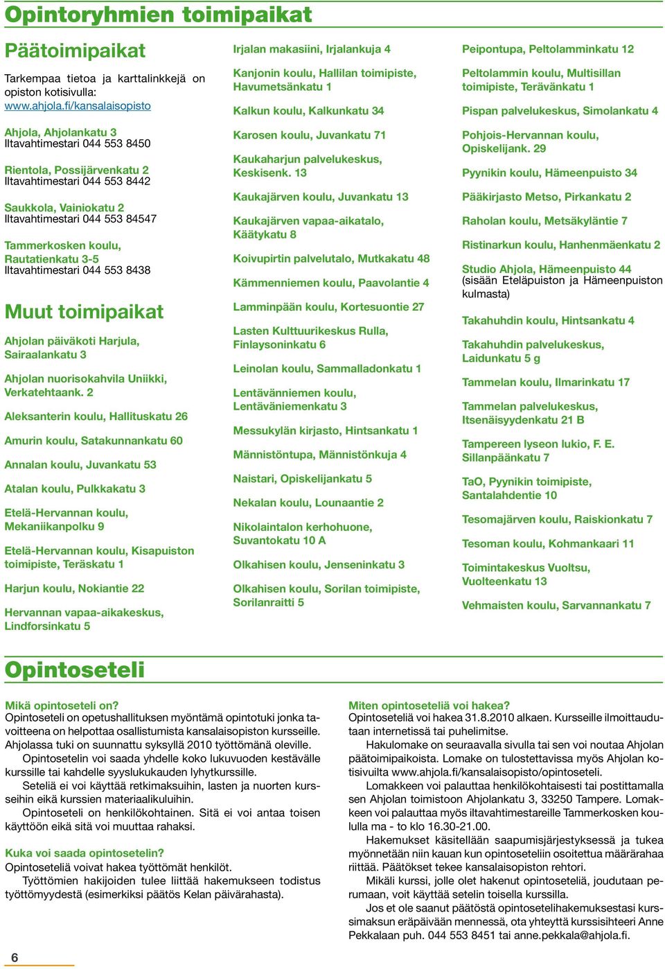 koulu, Rautatienkatu 3-5 Iltavahtimestari 044 553 8438 Muut toimipaikat Ahjolan päiväkoti Harjula, Sairaalankatu 3 Ahjolan nuorisokahvila Uniikki, Verkatehtaank.