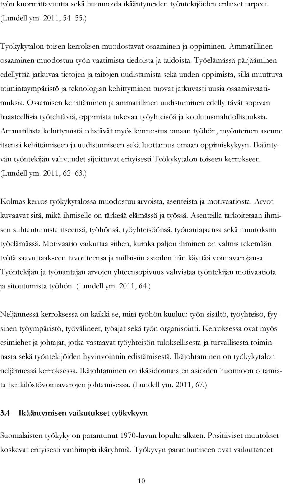 Työelämässä pärjääminen edellyttää jatkuvaa tietojen ja taitojen uudistamista sekä uuden oppimista, sillä muuttuva toimintaympäristö ja teknologian kehittyminen tuovat jatkuvasti uusia