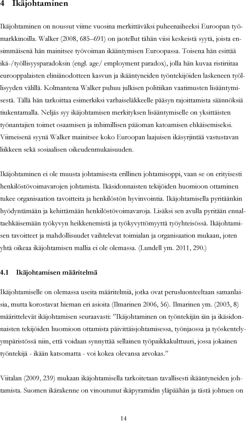 age/ employment paradox), jolla hän kuvaa ristiriitaa eurooppalaisten eliniänodotteen kasvun ja ikääntyneiden työntekijöiden laskeneen työllisyyden välillä.