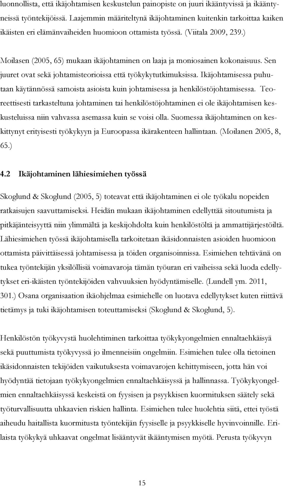 ) Moilasen (2005, 65) mukaan ikäjohtaminen on laaja ja moniosainen kokonaisuus. Sen juuret ovat sekä johtamisteorioissa että työkykytutkimuksissa.