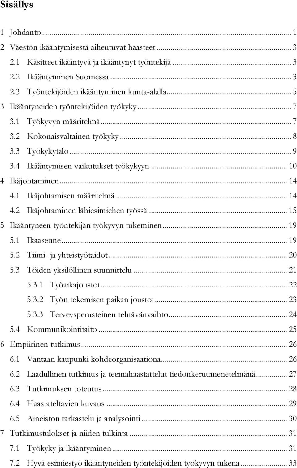 .. 14 4.1 Ikäjohtamisen määritelmä... 14 4.2 Ikäjohtaminen lähiesimiehen työssä... 15 5 Ikääntyneen työntekijän työkyvyn tukeminen... 19 5.1 Ikäasenne... 19 5.2 Tiimi- ja yhteistyötaidot... 20 5.