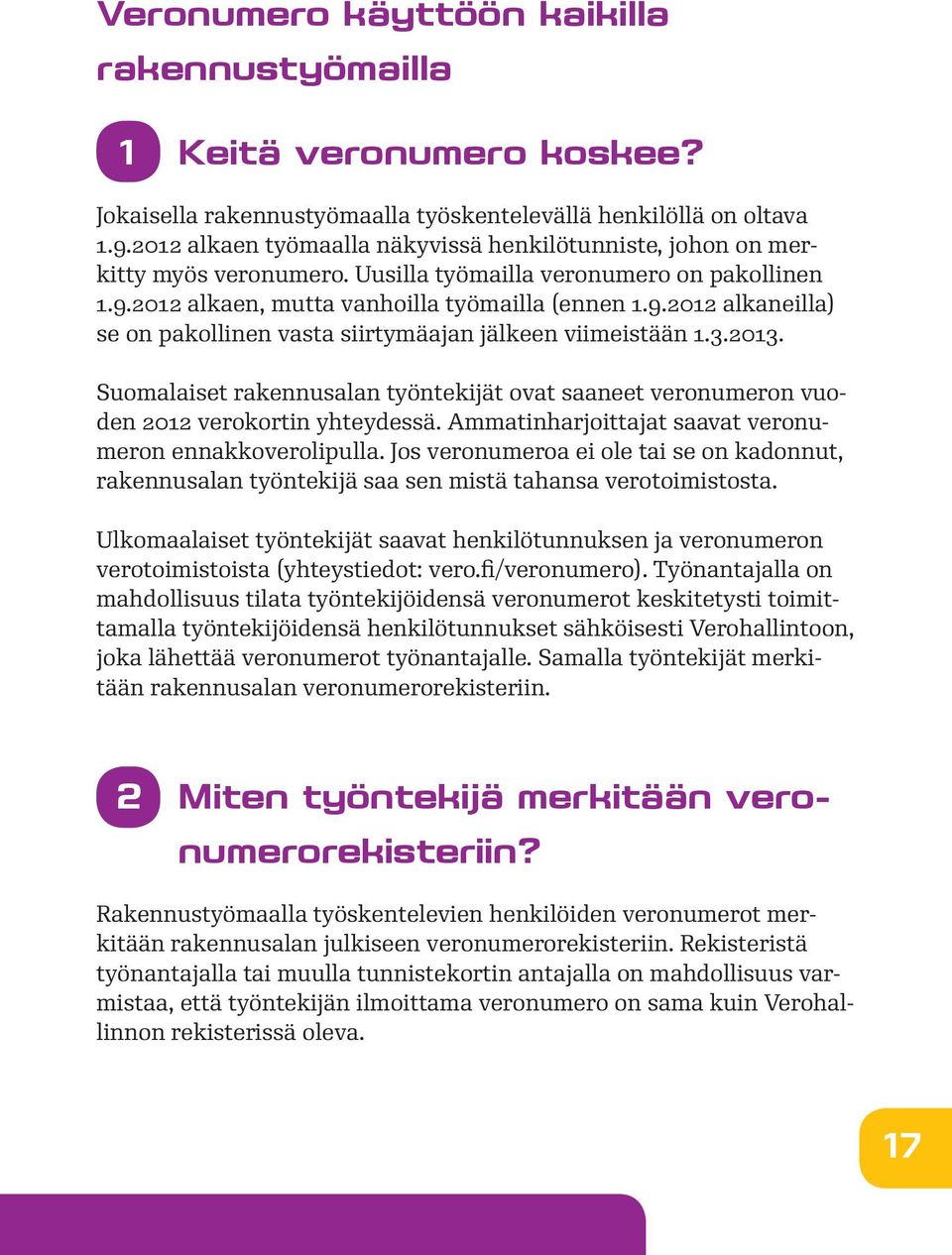 2012 alkaen, mutta vanhoilla työmailla (ennen 1.9.2012 alkaneilla) se on pakollinen vasta siirtymäajan jälkeen viimeistään 1.3.2013.
