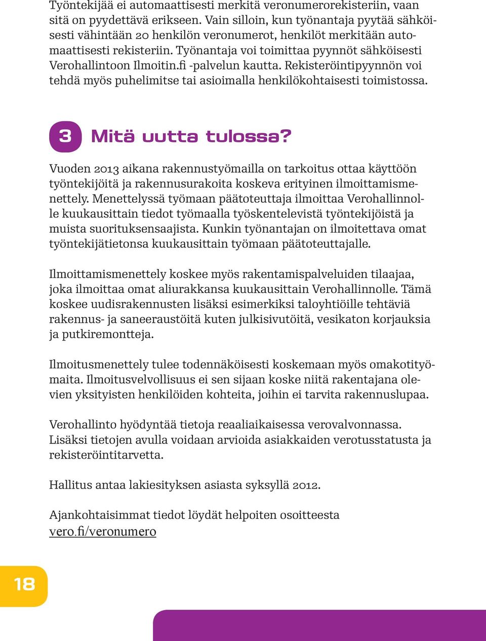 fi -palvelun kautta. Rekisteröintipyynnön voi tehdä myös puhelimitse tai asioimalla henkilökohtaisesti toimistossa. 3 Mitä uutta tulossa?