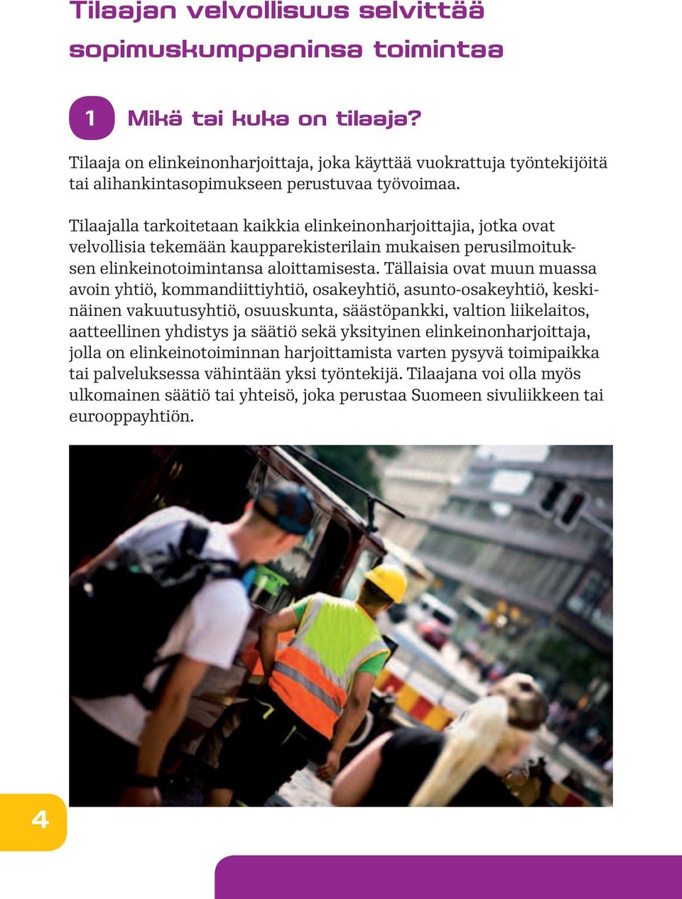 Tilaajalla tarkoitetaan kaikkia elinkeinonharjoittajia, jotka ovat velvollisia tekemään kaupparekisterilain mukaisen perusilmoituksen elinkeinotoimintansa aloittamisesta.