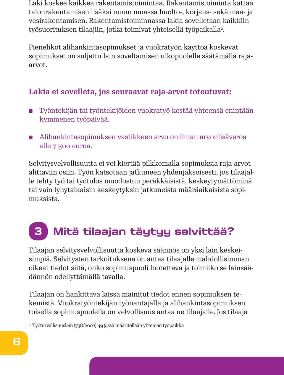 Pienehköt alihankintasopimukset ja vuokratyön käyttöä koskevat sopimukset on suljettu lain soveltamisen ulkopuolelle säätämällä rajaarvot.