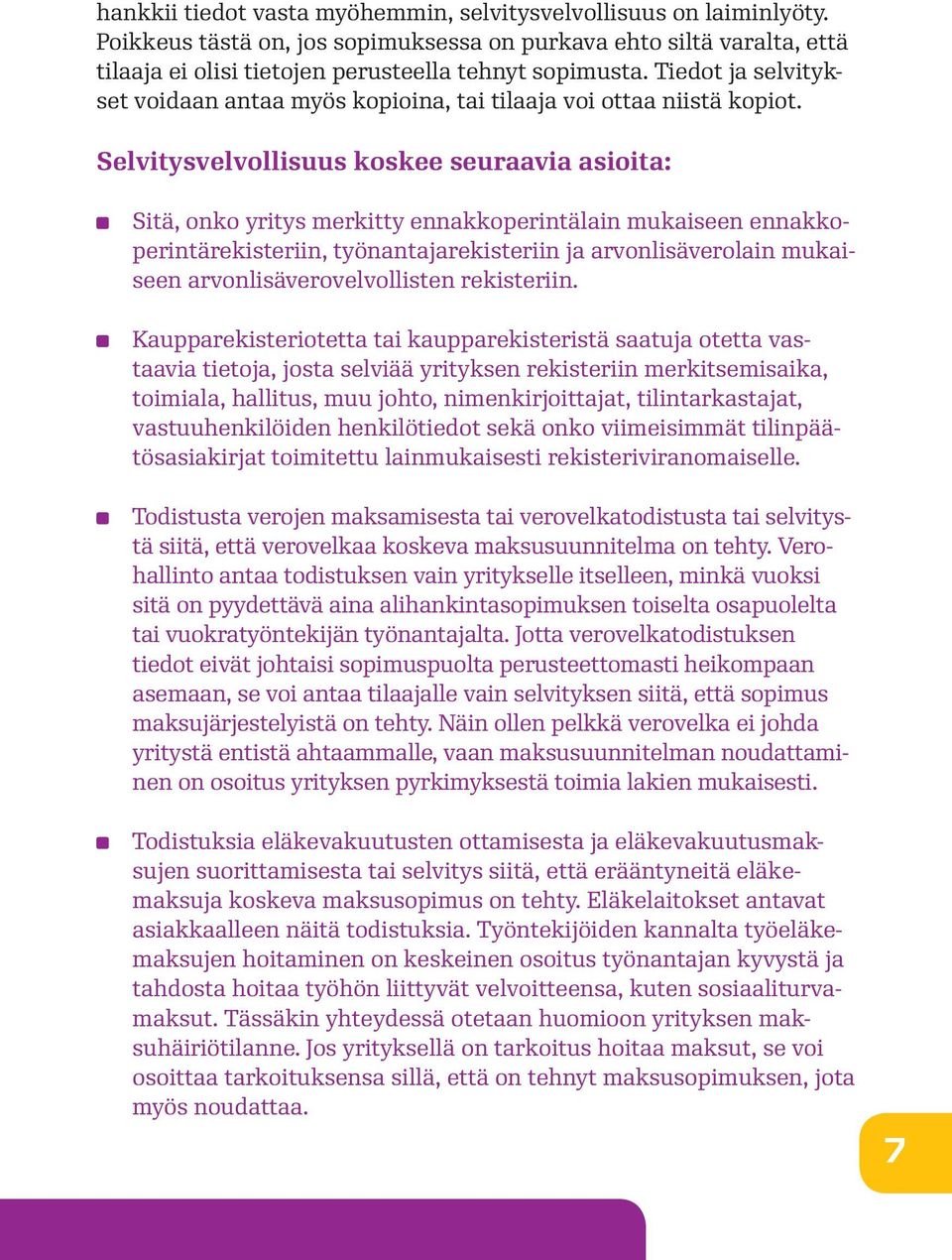 Selvitysvelvollisuus koskee seuraavia asioita: Sitä, onko yritys merkitty ennakkoperintälain mukaiseen ennakkoperintärekisteriin, työnantajarekisteriin ja arvonlisäverolain mukaiseen