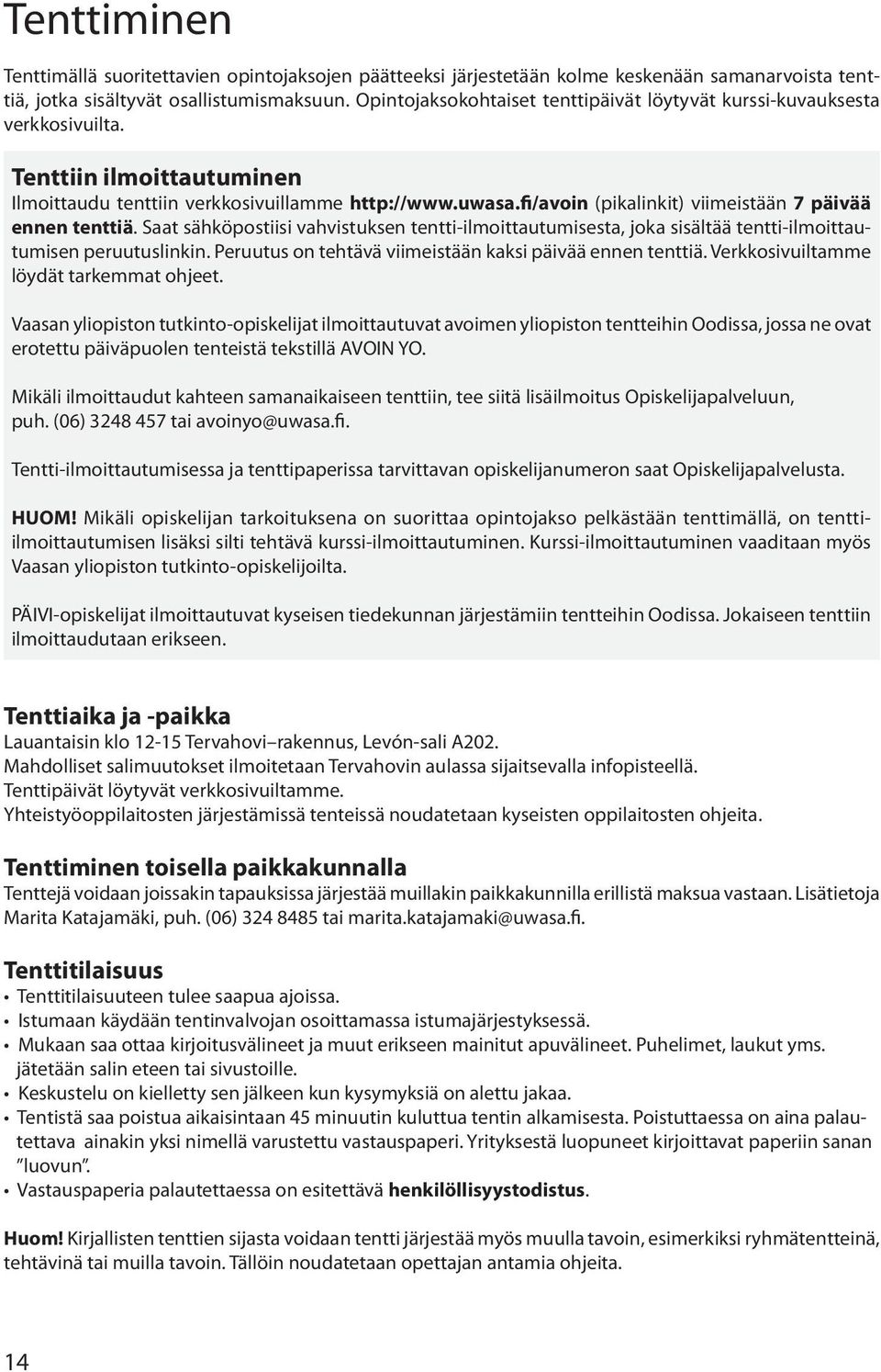 fi/avoin (pikalinkit) viimeistään 7 päivää ennen tenttiä. Saat sähköpostiisi vahvistuksen tentti-ilmoittautumisesta, joka sisältää tentti-ilmoittautumisen peruutuslinkin.