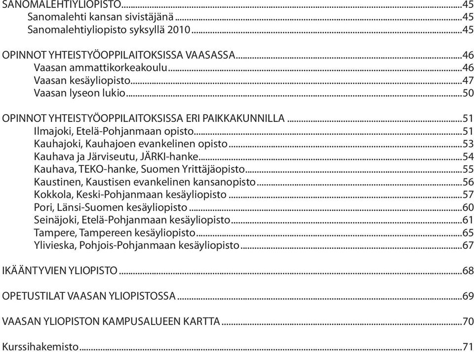 ..53 Kauhava ja Järviseutu, JÄRKI-hanke...54 Kauhava, TEKO-hanke, Suomen Yrittäjäopisto...55 Kaustinen, Kaustisen evankelinen kansanopisto...56 Kokkola, Keski-Pohjanmaan kesäyliopisto.