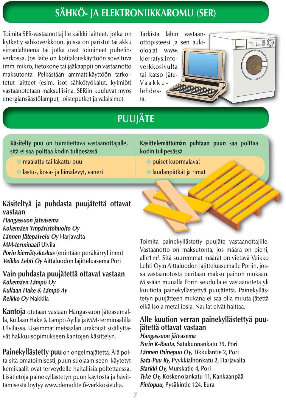 isot sähkötyökalut, kylmiöt) vastaanotetaan maksullisina. SERiin kuuluvat myös energiansäästölamput, loisteputket ja valaisimet. Tarkista lähin vastaan- ottopisteesi ja sen aukioloajat www. kierratys.