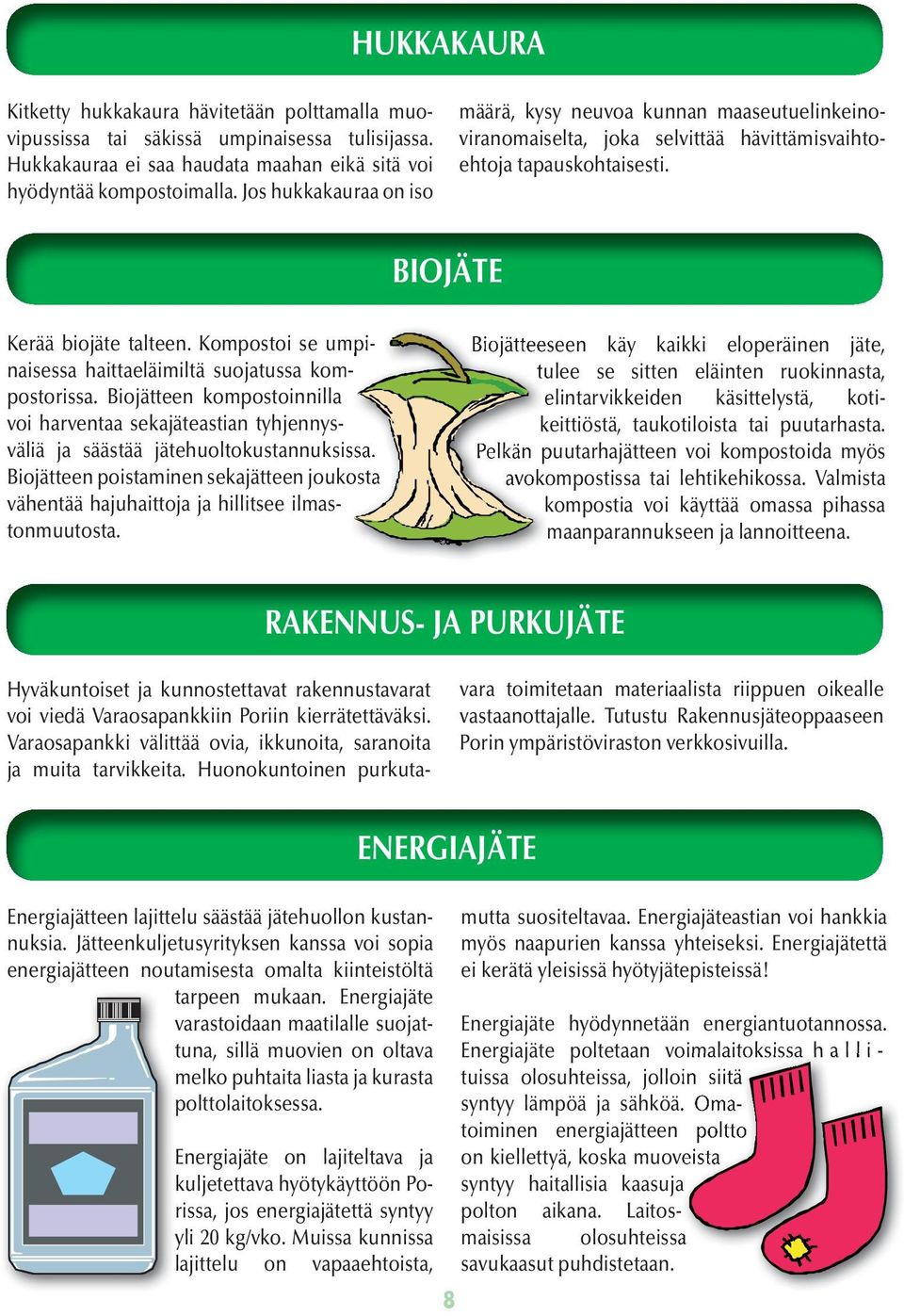 Kompostoi se umpinaisessa haittaeläimiltä suojatussa postorissa. Biojätteen kompostoinnilla komväliä ja säästää jätehuoltokustannuksissa.