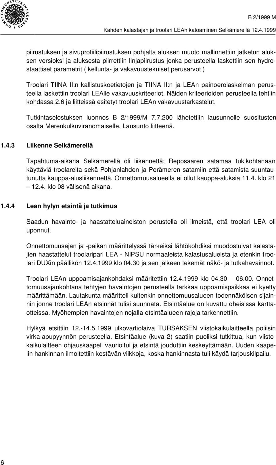 Näiden kriteerioiden perusteella tehtiin kohdassa 2.6 ja liitteissä esitetyt troolari LEAn vakavuustarkastelut. Tutkintaselostuksen luonnos B 2/1999/M 7.