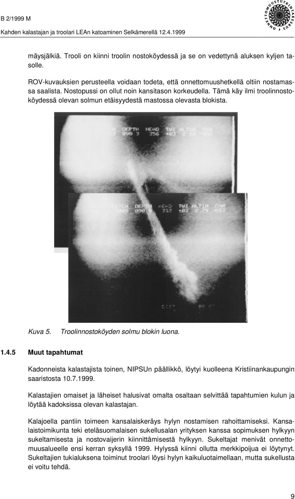 5 Muut tapahtumat Kadonneista kalastajista toinen, NIPSUn päällikkö, löytyi kuolleena Kristiinankaupungin saaristosta 10.7.1999.