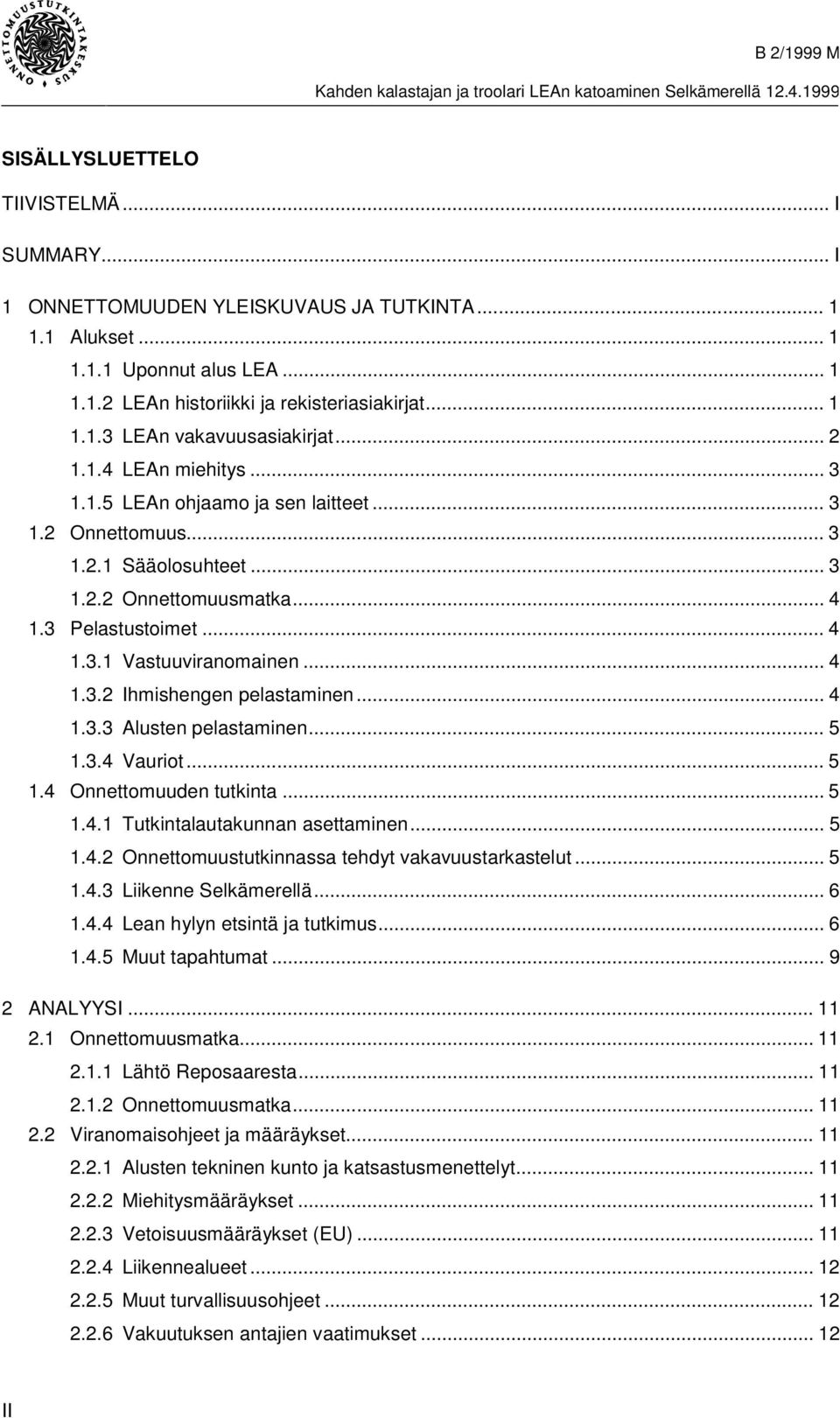 .. 4 1.3.3 Alusten pelastaminen... 5 1.3.4 Vauriot... 5 1.4 Onnettomuuden tutkinta... 5 1.4.1 Tutkintalautakunnan asettaminen... 5 1.4.2 Onnettomuustutkinnassa tehdyt vakavuustarkastelut... 5 1.4.3 Liikenne Selkämerellä.