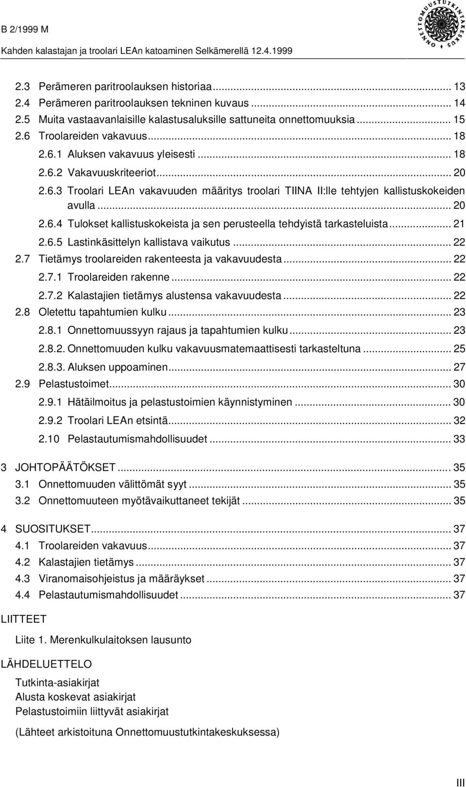 .. 20 2.6.4 Tulokset kallistuskokeista ja sen perusteella tehdyistä tarkasteluista... 21 2.6.5 Lastinkäsittelyn kallistava vaikutus... 22 2.7 Tietämys troolareiden rakenteesta ja vakavuudesta... 22 2.7.1 Troolareiden rakenne.