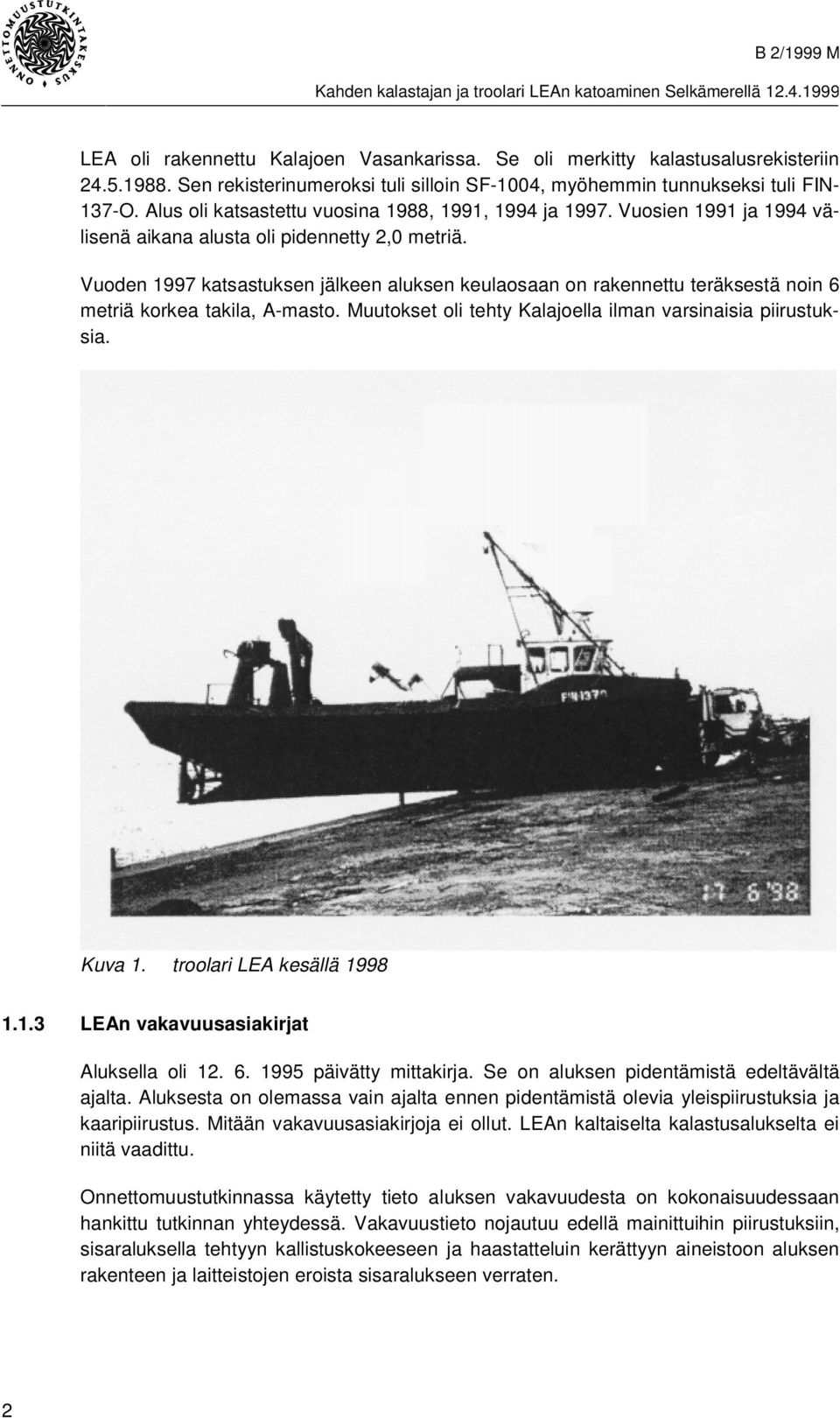 Vuoden 1997 katsastuksen jälkeen aluksen keulaosaan on rakennettu teräksestä noin 6 metriä korkea takila, A-masto. Muutokset oli tehty Kalajoella ilman varsinaisia piirustuksia. Kuva 1.
