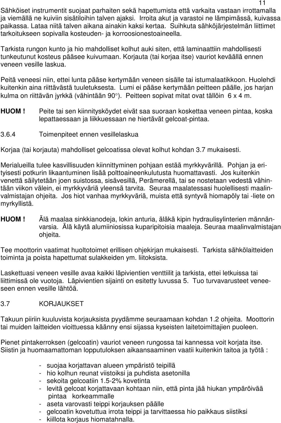 Suihkuta sähköjärjestelmän liittimet tarkoitukseen sopivalla kosteuden- ja korroosionestoaineella.