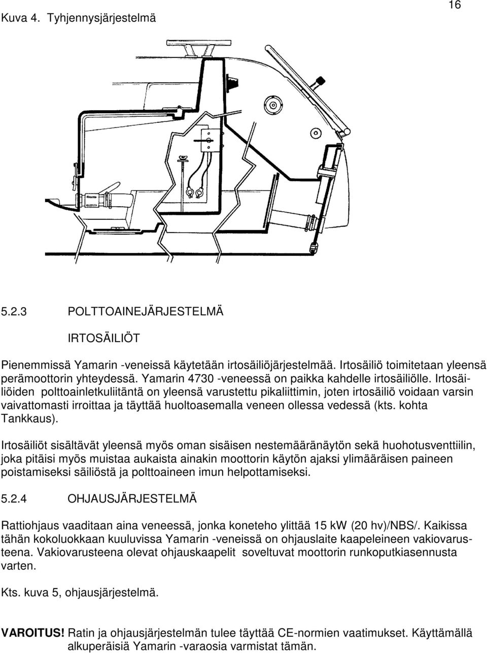 Irtosäiliöiden polttoainletkuliitäntä on yleensä varustettu pikaliittimin, joten irtosäiliö voidaan varsin vaivattomasti irroittaa ja täyttää huoltoasemalla veneen ollessa vedessä (kts.