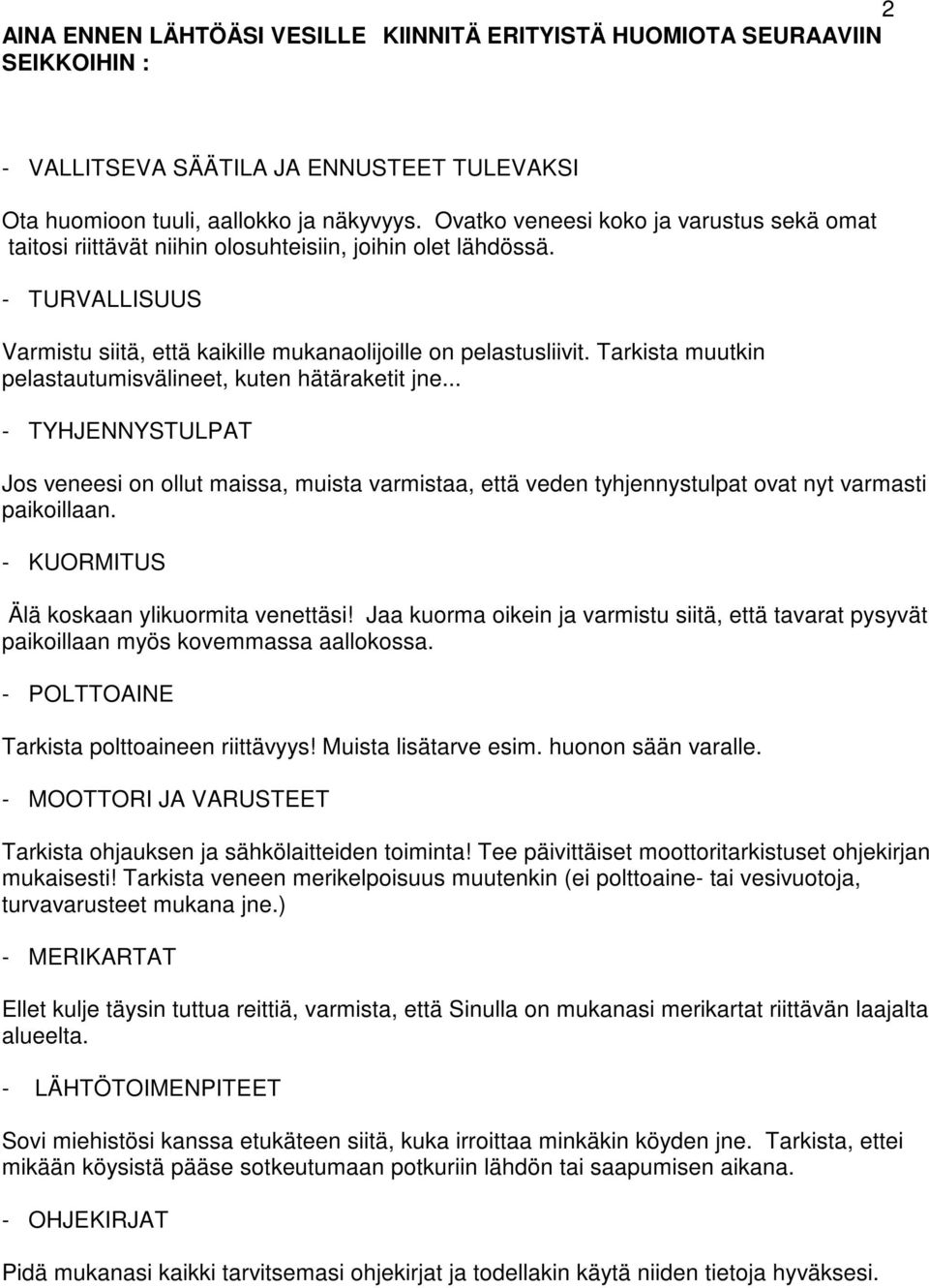 Tarkista muutkin pelastautumisvälineet, kuten hätäraketit jne... - TYHJENNYSTULPAT Jos veneesi on ollut maissa, muista varmistaa, että veden tyhjennystulpat ovat nyt varmasti paikoillaan.