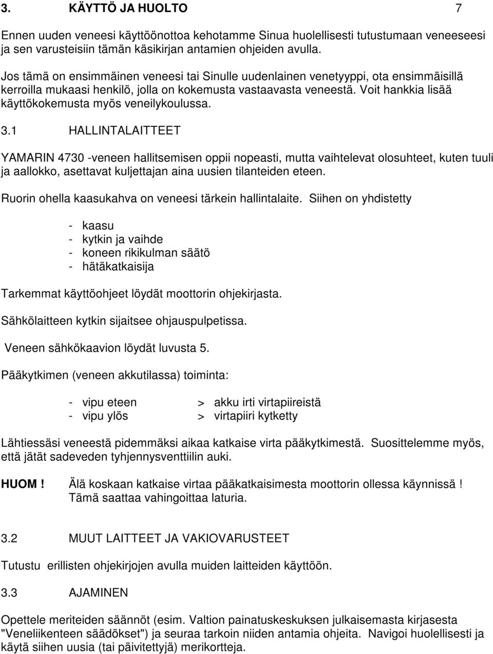 Voit hankkia lisää käyttökokemusta myös veneilykoulussa. 3.