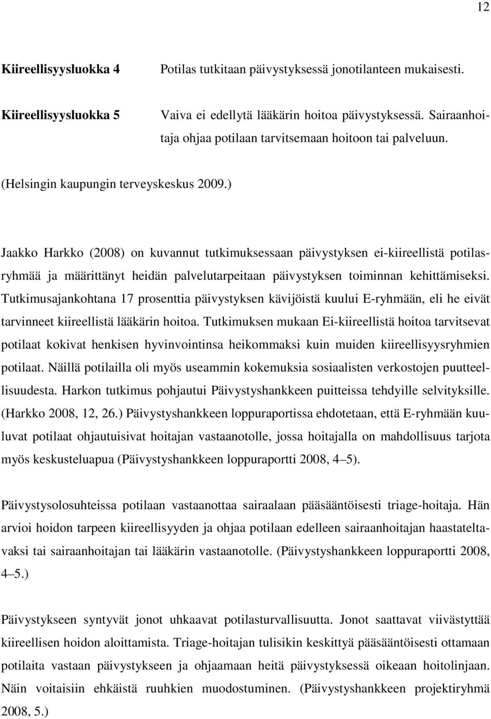 ) Jaakko Harkko (2008) on kuvannut tutkimuksessaan päivystyksen ei-kiireellistä potilasryhmää ja määrittänyt heidän palvelutarpeitaan päivystyksen toiminnan kehittämiseksi.