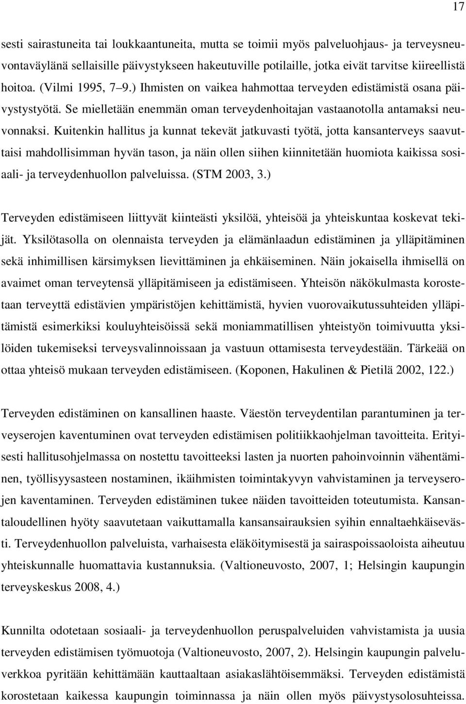 Kuitenkin hallitus ja kunnat tekevät jatkuvasti työtä, jotta kansanterveys saavuttaisi mahdollisimman hyvän tason, ja näin ollen siihen kiinnitetään huomiota kaikissa sosiaali- ja terveydenhuollon