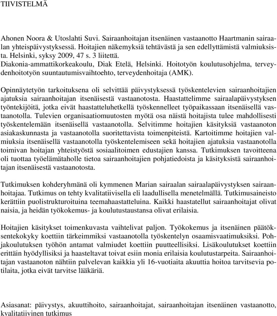 Opinnäytetyön tarkoituksena oli selvittää päivystyksessä työskentelevien sairaanhoitajien ajatuksia sairaanhoitajan itsenäisestä vastaanotosta.