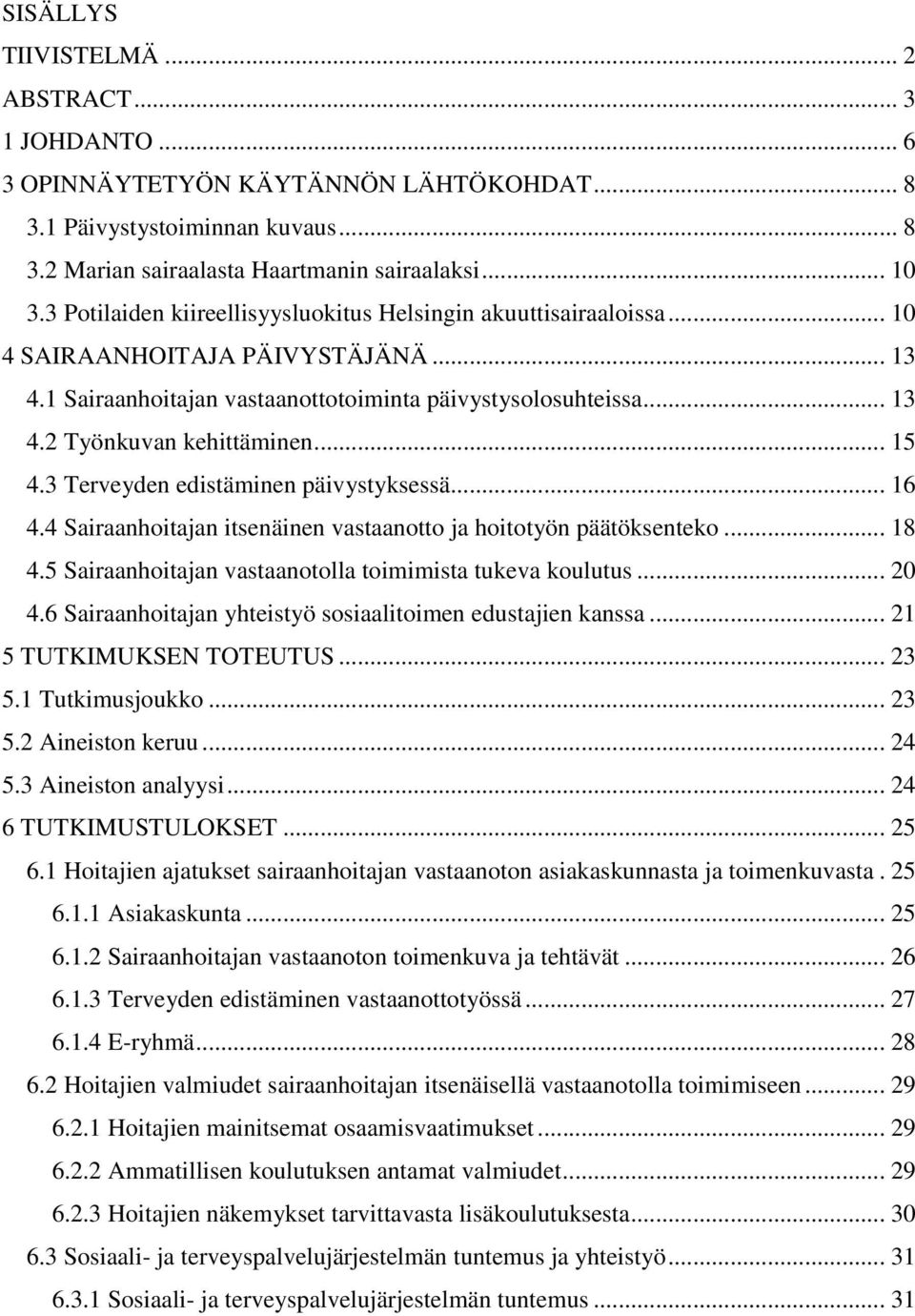 .. 15 4.3 Terveyden edistäminen päivystyksessä... 16 4.4 Sairaanhoitajan itsenäinen vastaanotto ja hoitotyön päätöksenteko... 18 4.5 Sairaanhoitajan vastaanotolla toimimista tukeva koulutus... 20 4.