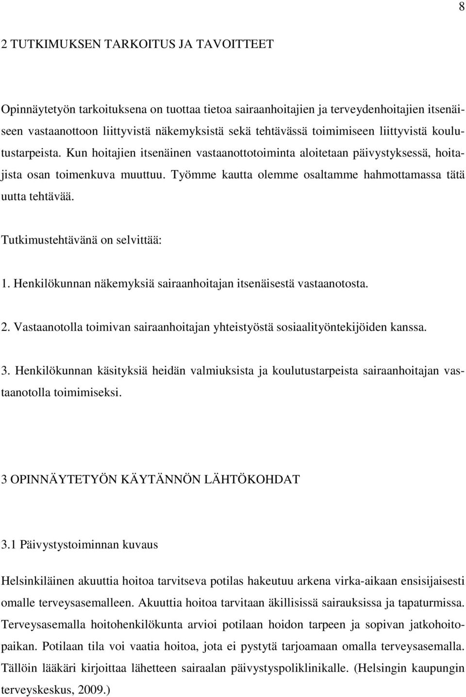 Työmme kautta olemme osaltamme hahmottamassa tätä uutta tehtävää. Tutkimustehtävänä on selvittää: 1. Henkilökunnan näkemyksiä sairaanhoitajan itsenäisestä vastaanotosta. 2.