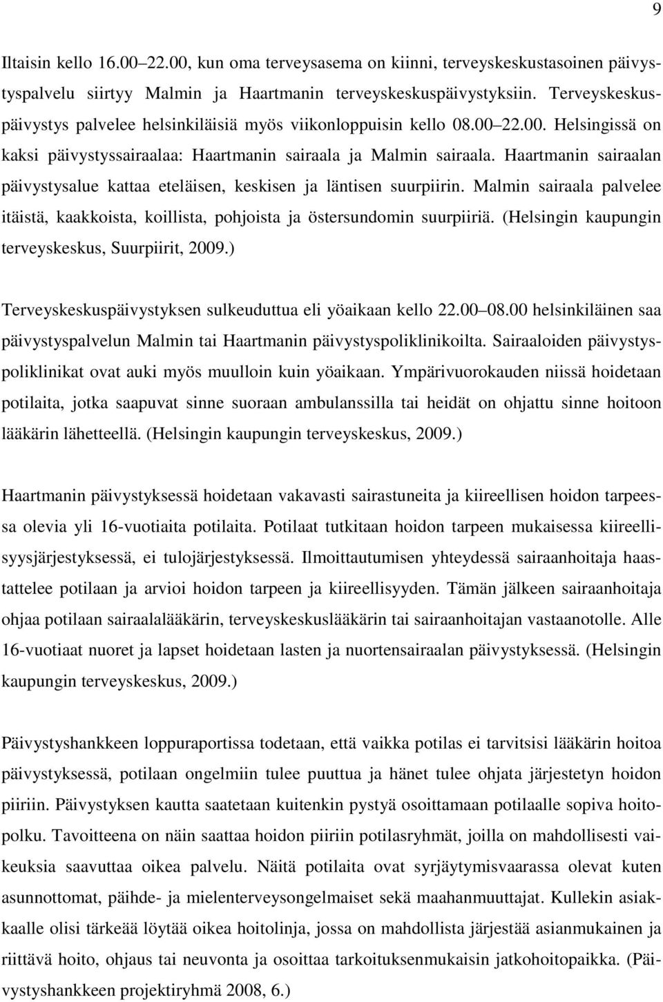 Haartmanin sairaalan päivystysalue kattaa eteläisen, keskisen ja läntisen suurpiirin. Malmin sairaala palvelee itäistä, kaakkoista, koillista, pohjoista ja östersundomin suurpiiriä.