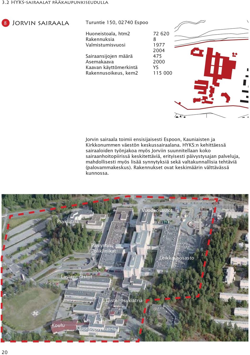 HYKS:n kehittäessä sairaaloiden työnjakoa myös Jorviin suunnitellaan koko sairaanhoitopiirissä keskitettäviä, erityisesti päivystysajan palveluja, mahdollisesti myös lisää synnytyksiä