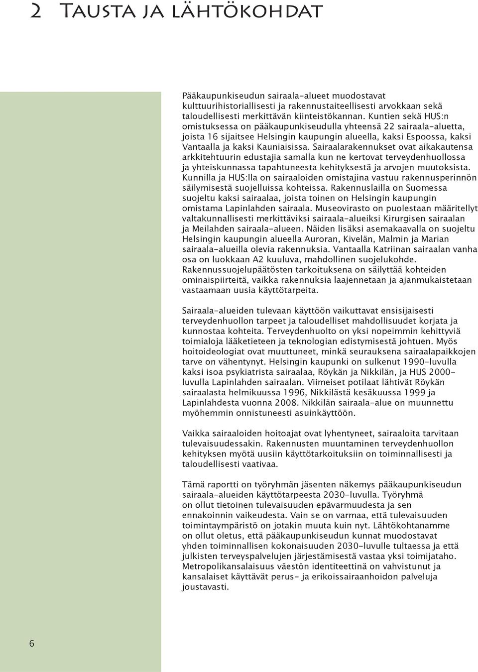 Sairaalarakennukset ovat aikakautensa arkkitehtuurin edustajia samalla kun ne kertovat terveydenhuollossa ja yhteiskunnassa tapahtuneesta kehityksestä ja arvojen muutoksista.