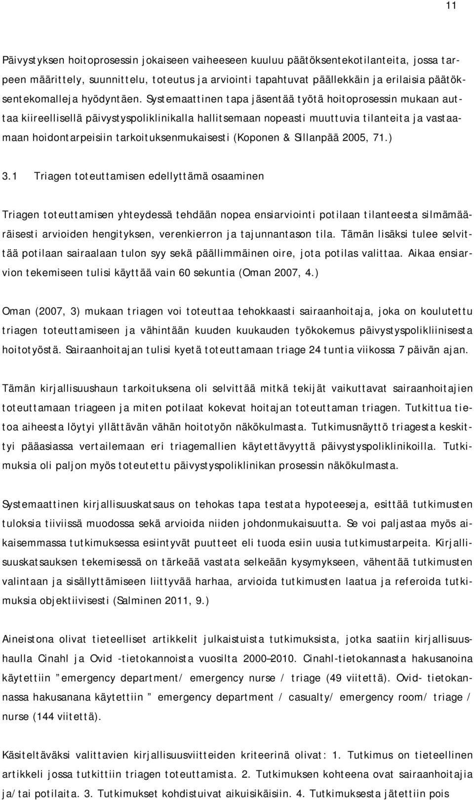 Systemaattinen tapa jäsentää työtä hoitoprosessin mukaan auttaa kiireellisellä päivystyspoliklinikalla hallitsemaan nopeasti muuttuvia tilanteita ja vastaamaan hoidontarpeisiin tarkoituksenmukaisesti