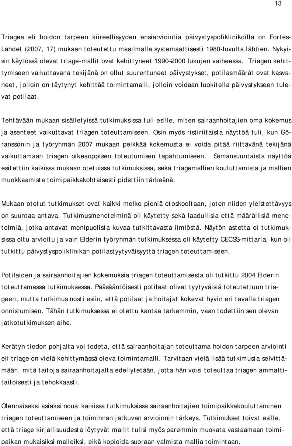 Triagen kehittymiseen vaikuttavana tekijänä on ollut suurentuneet päivystykset, potilasmäärät ovat kasvaneet, jolloin on täytynyt kehittää toimintamalli, jolloin voidaan luokitella päivystykseen