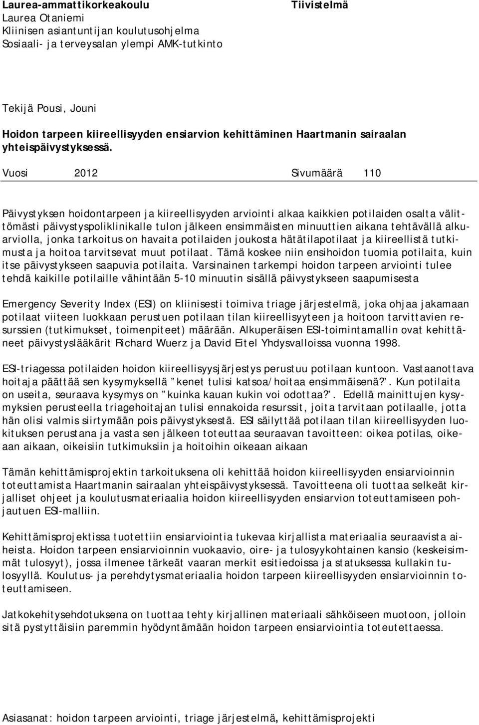 Vuosi 2012 Sivumäärä 110 Päivystyksen hoidontarpeen ja kiireellisyyden arviointi alkaa kaikkien potilaiden osalta välittömästi päivystyspoliklinikalle tulon jälkeen ensimmäisten minuuttien aikana