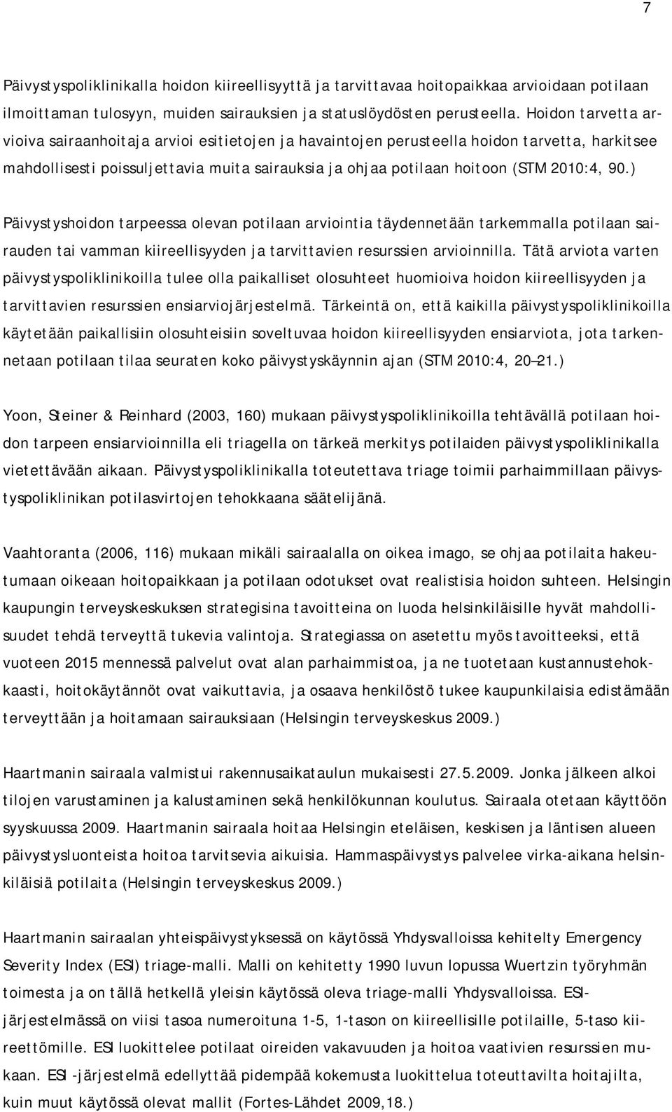 90.) Päivystyshoidon tarpeessa olevan potilaan arviointia täydennetään tarkemmalla potilaan sairauden tai vamman kiireellisyyden ja tarvittavien resurssien arvioinnilla.