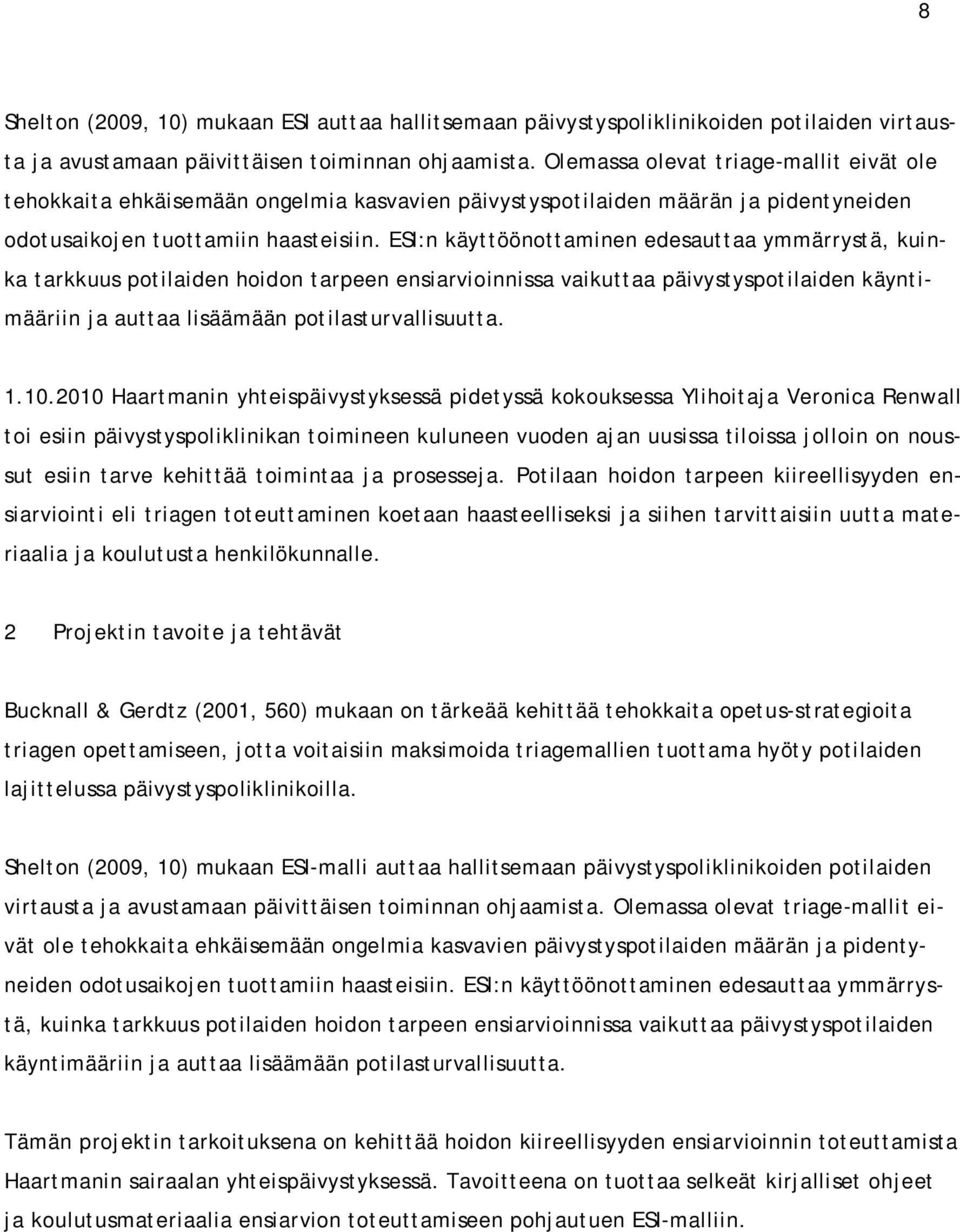 ESI:n käyttöönottaminen edesauttaa ymmärrystä, kuinka tarkkuus potilaiden hoidon tarpeen ensiarvioinnissa vaikuttaa päivystyspotilaiden käyntimääriin ja auttaa lisäämään potilasturvallisuutta. 1.10.