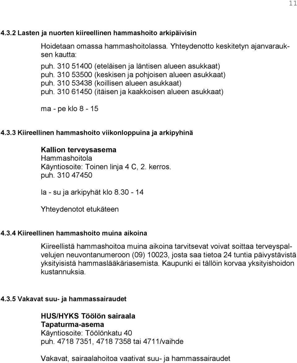 310 61450 (itäisen ja kaakkoisen alueen asukkaat) ma - pe klo 8-15 4.3.3 Kiireellinen hammashoito viikonloppuina ja arkipyhinä Kallion terveysasema Hammashoitola Käyntiosoite: Toinen linja 4 C, 2.