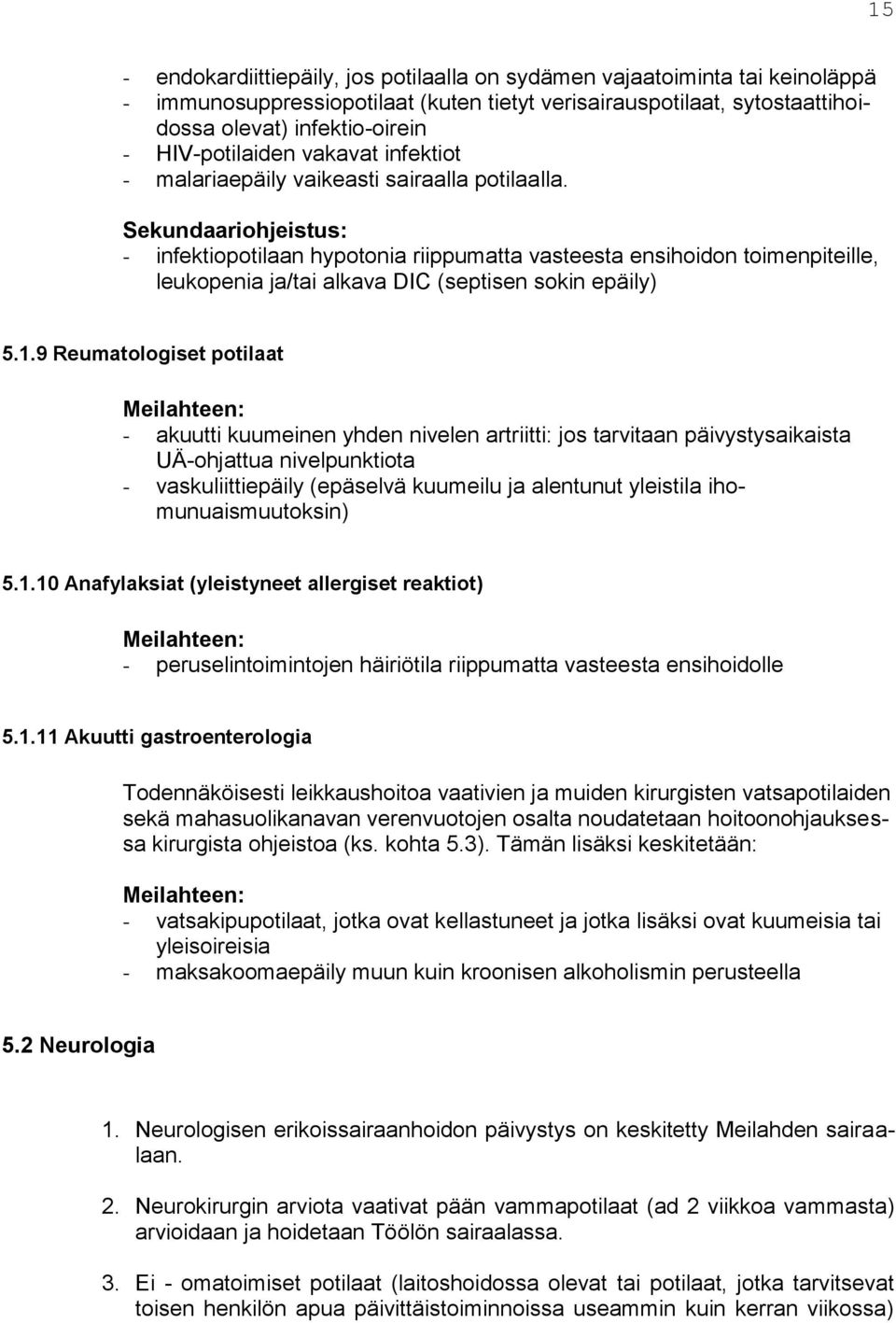 Sekundaariohjeistus: - infektiopotilaan hypotonia riippumatta vasteesta ensihoidon toimenpiteille, leukopenia ja/tai alkava DIC (septisen sokin epäily) 5.1.