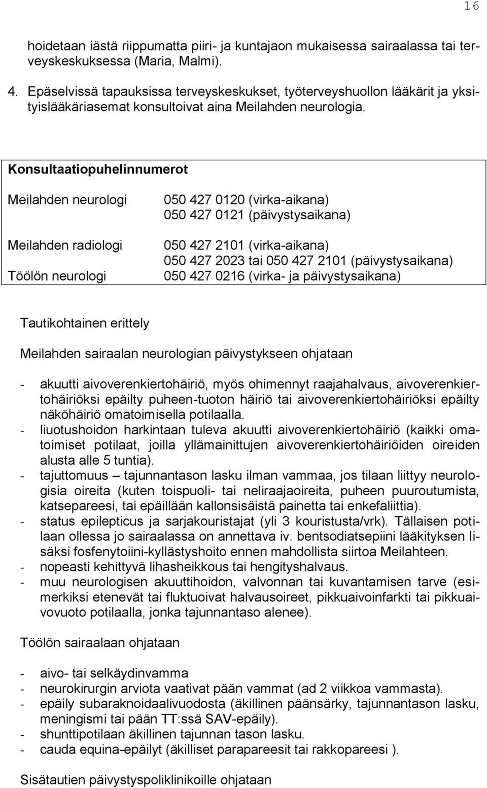 Konsultaatiopuhelinnumerot Meilahden neurologi Meilahden radiologi Töölön neurologi 050 427 0120 (virka-aikana) 050 427 0121 (päivystysaikana) 050 427 2101 (virka-aikana) 050 427 2023 tai 050 427