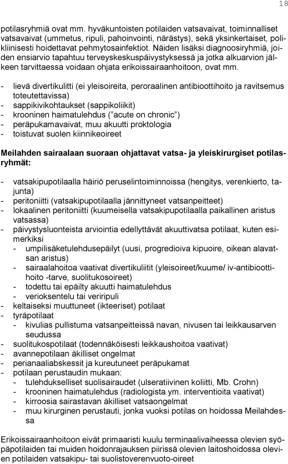 Näiden lisäksi diagnoosiryhmiä, joiden ensiarvio tapahtuu terveyskeskuspäivystyksessä ja jotka alkuarvion jälkeen tarvittaessa voidaan ohjata erikoissairaanhoitoon, ovat mm.