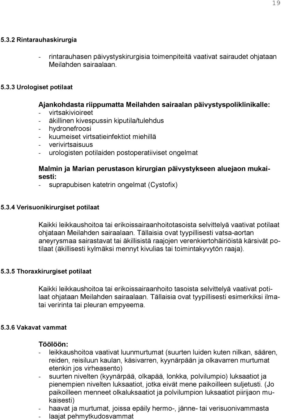 3 Urologiset potilaat Ajankohdasta riippumatta Meilahden sairaalan päivystyspoliklinikalle: - virtsakivioireet - äkillinen kivespussin kiputila/tulehdus - hydronefroosi - kuumeiset virtsatieinfektiot